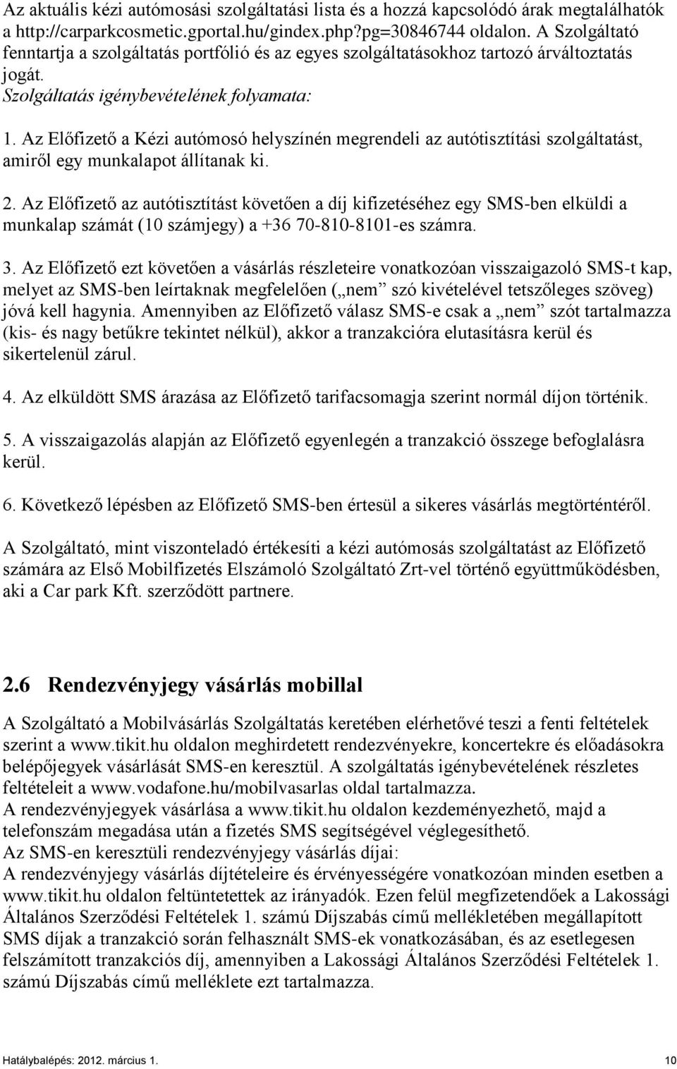 Az Előfizető a Kézi autómosó helyszínén megrendeli az autótisztítási szolgáltatást, amiről egy munkalapot állítanak ki. 2.