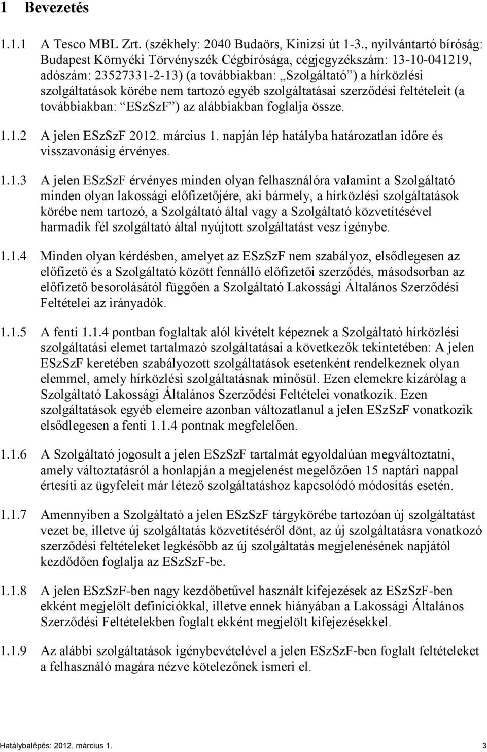 egyéb szolgáltatásai szerződési feltételeit (a továbbiakban: ESzSzF ) az alábbiakban foglalja össze. 1.1.2 A jelen ESzSzF 2012. március 1.
