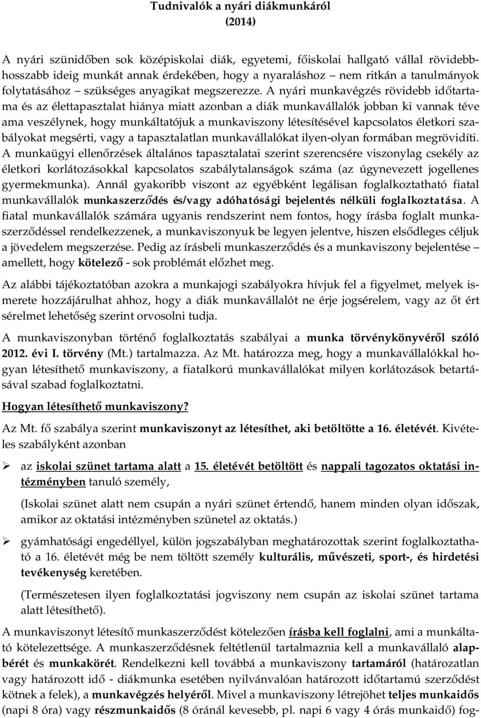 A nyári munkavégzés rövidebb időtartama és az élettapasztalat hiánya miatt azonban a diák munkavállalók jobban ki vannak téve ama veszélynek, hogy munkáltatójuk a munkaviszony létesítésével