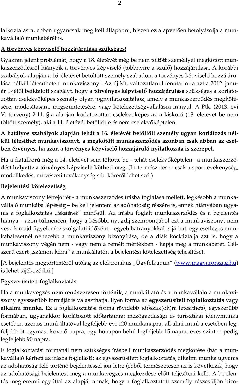 életévét betöltött személy szabadon, a törvényes képviselő hozzájárulása nélkül létesíthetett munkaviszonyt. Az új Mt. változatlanul fenntartotta azt a 2012.