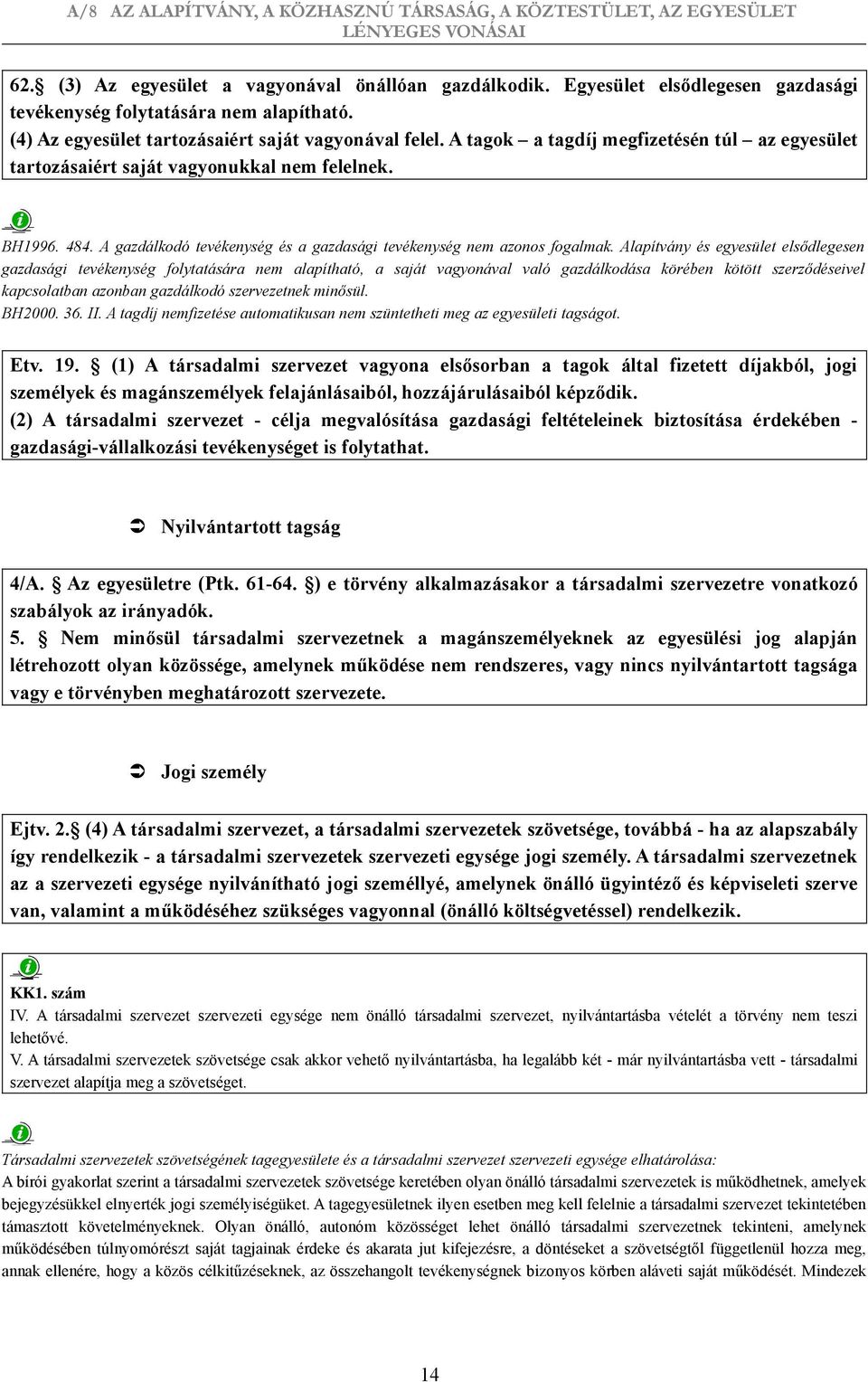 Alapítvány és egyesület elsődlegesen gazdasági tevékenység folytatására nem alapítható, a saját vagyonával való gazdálkodása körében kötött szerződéseivel kapcsolatban azonban gazdálkodó szervezetnek