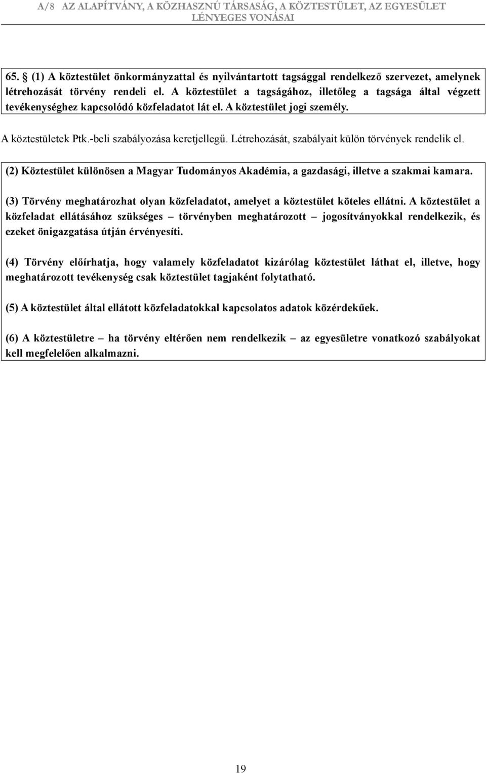 Létrehozását, szabályait külön törvények rendelik el. (2) Köztestület különösen a Magyar Tudományos Akadémia, a gazdasági, illetve a szakmai kamara.