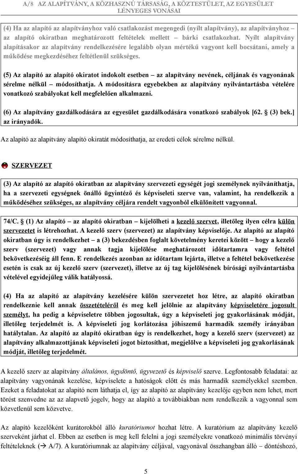 (5) Az alapító az alapító okiratot indokolt esetben az alapítvány nevének, céljának és vagyonának sérelme nélkül módosíthatja.