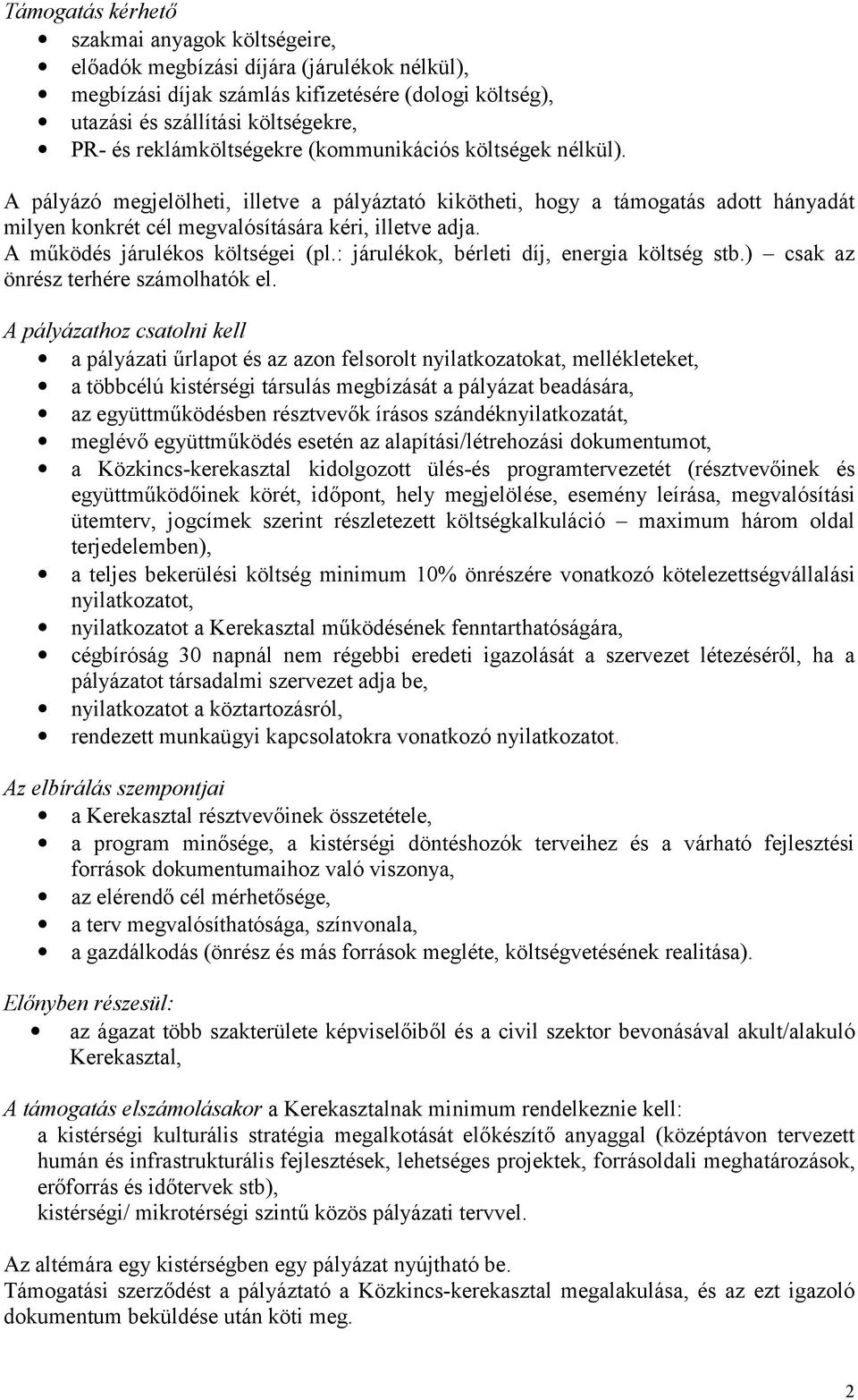 A működés járulékos költségei (pl.: járulékok, bérleti díj, energia költség stb.) csak az önrész terhére számolhatók el.