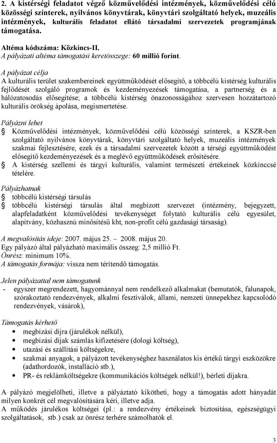 A pályázat célja A kulturális terület szakembereinek együttműködését elősegítő, a többcélú kistérség kulturális fejlődését szolgáló programok és kezdeményezések támogatása, a partnerség és a