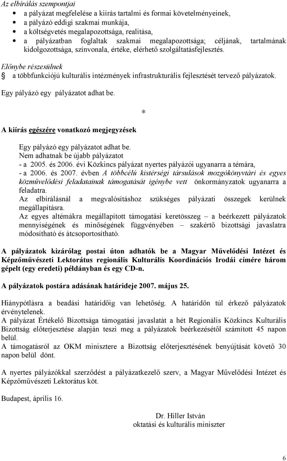 Előnybe részesülnek a többfunkciójú kulturális intézmények infrastrukturális fejlesztését tervező pályázatok. Egy pályázó egy pályázatot adhat be.