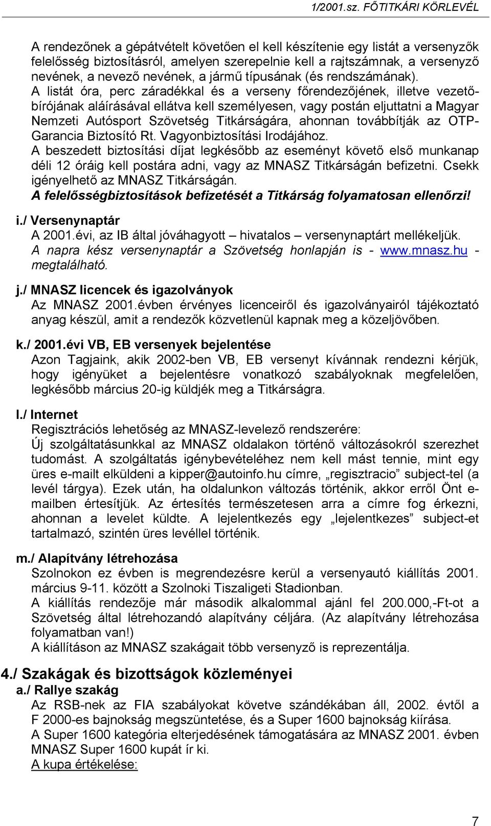 A listát óra, perc záradékkal és a verseny főrendezőjének, illetve vezetőbírójának aláírásával ellátva kell személyesen, vagy postán eljuttatni a Magyar Nemzeti Autósport Szövetség Titkárságára,