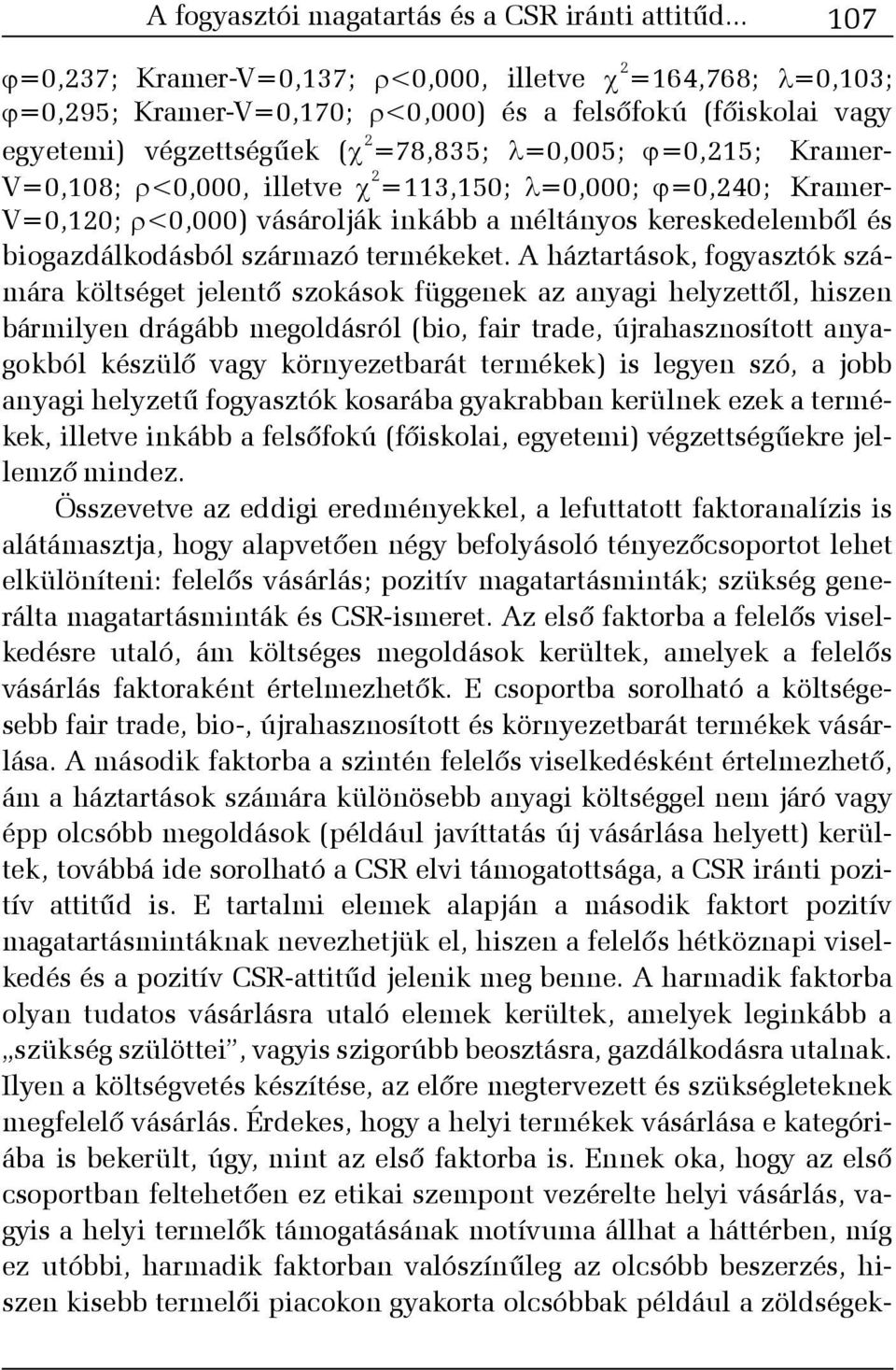 <0,000, illetve 2 =113,150; =0,000; =0,240; Kramer- V=0,120; <0,000) vásárolják inkább a méltányos kereskedelembõl és biogazdálkodásból származó termékeket.