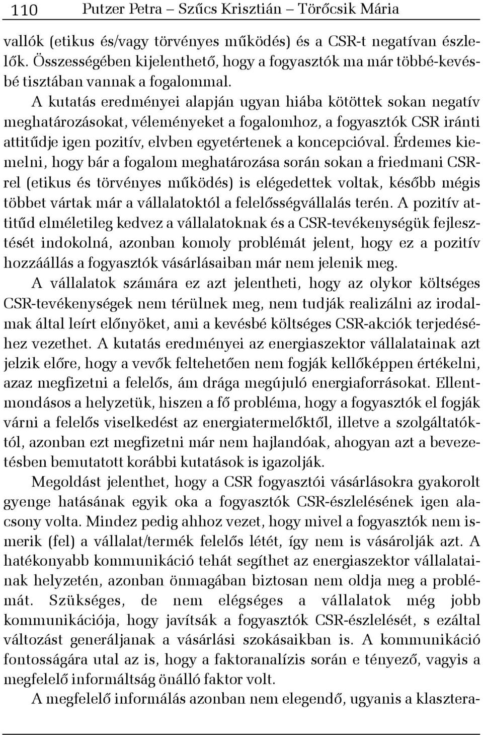 A kutatás eredményei alapján ugyan hiába kötöttek sokan negatív meghatározásokat, véleményeket a fogalomhoz, a fogyasztók CSR iránti attitûdje igen pozitív, elvben egyetértenek a koncepcióval.