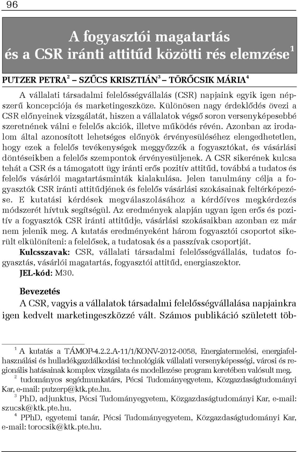 Különösen nagy érdeklõdés övezi a CSR elõnyeinek vizsgálatát, hiszen a vállalatok végsõ soron versenyképesebbé szeretnének válni e felelõs akciók, illetve mûködés révén.