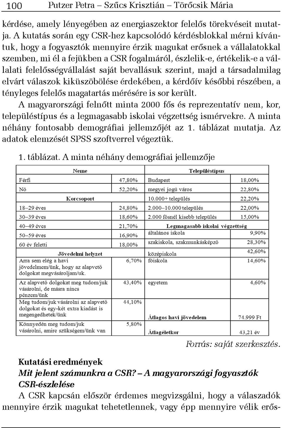 értékelik-e a vállalati felelõsségvállalást saját bevallásuk szerint, majd a társadalmilag elvárt válaszok kiküszöbölése érdekében, a kérdõív késõbbi részében, a tényleges felelõs magatartás mérésére