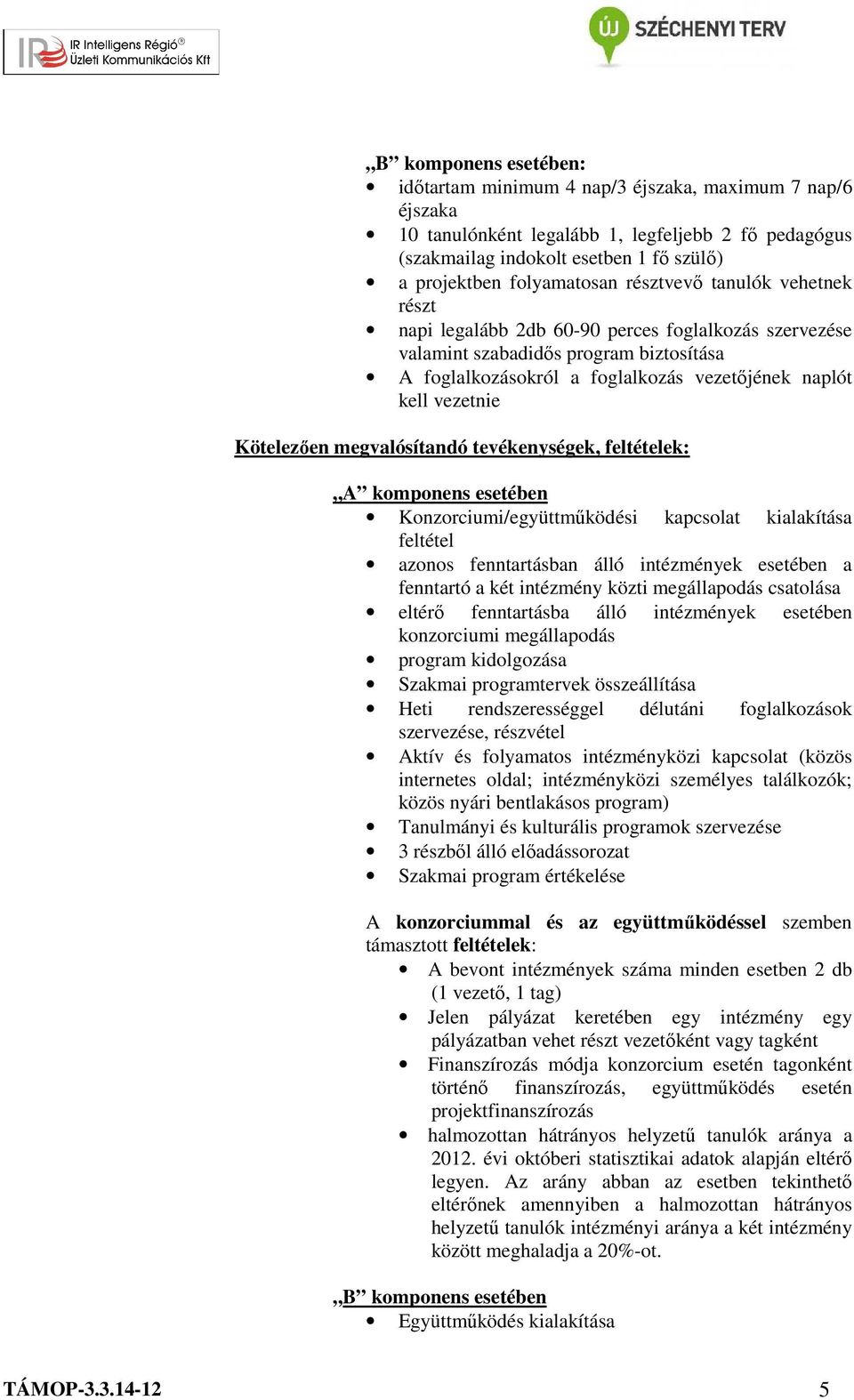 vezetnie Kötelezően megvalósítandó tevékenységek, feltételek: A komponens esetében Konzorciumi/együttműködési kapcsolat kialakítása feltétel azonos fenntartásban álló intézmények esetében a fenntartó