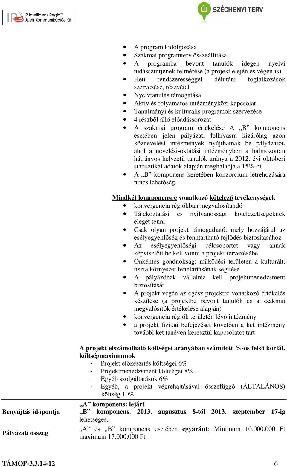 komponens esetében jelen pályázati felhívásra kizárólag azon köznevelési intézmények nyújthatnak be pályázatot, ahol a nevelési-oktatási intézményben a halmozottan hátrányos helyzetű tanulók aránya a