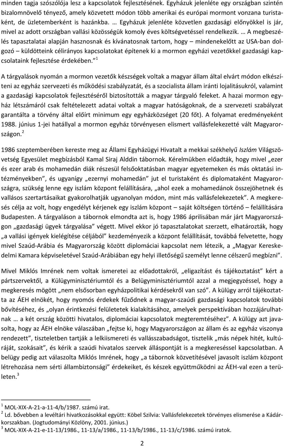Egyházuk jelenléte közvetlen gazdasági előnyökkel is jár, mivel az adott országban vallási közösségük komoly éves költségvetéssel rendelkezik.