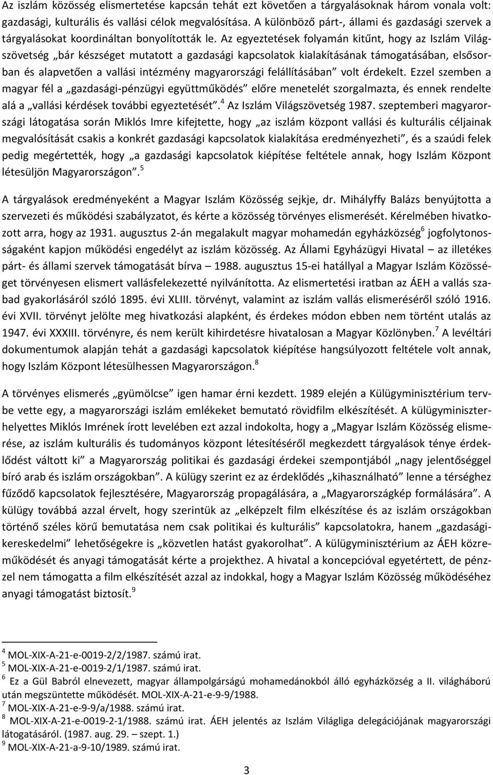Az egyeztetések folyamán kitűnt, hogy az Iszlám Világszövetség bár készséget mutatott a gazdasági kapcsolatok kialakításának támogatásában, elsősorban és alapvetően a vallási intézmény magyarországi