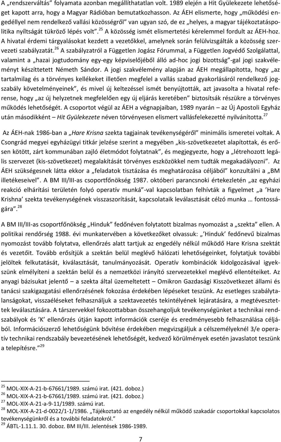 25 A közösség ismét elismertetési kérelemmel fordult az ÁEH-hoz. A hivatal érdemi tárgyalásokat kezdett a vezetőkkel, amelynek során felülvizsgálták a közösség szervezeti szabályzatát.