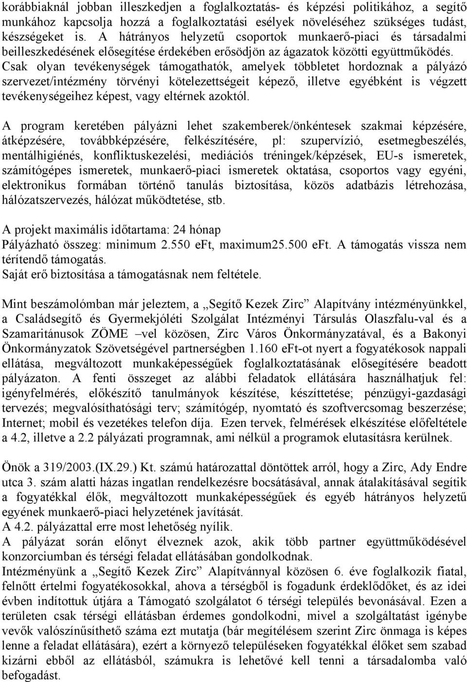 Csak olyan tevékenységek támogathatók, amelyek többletet hordoznak a pályázó szervezet/intézmény törvényi kötelezettségeit képező, illetve egyébként is végzett tevékenységeihez képest, vagy eltérnek