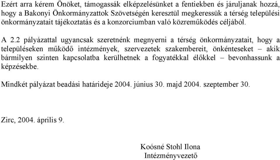 2 pályázattal ugyancsak szeretnénk megnyerni a térség önkormányzatait, hogy a településeken működő intézmények, szervezetek szakembereit, önkénteseket akik