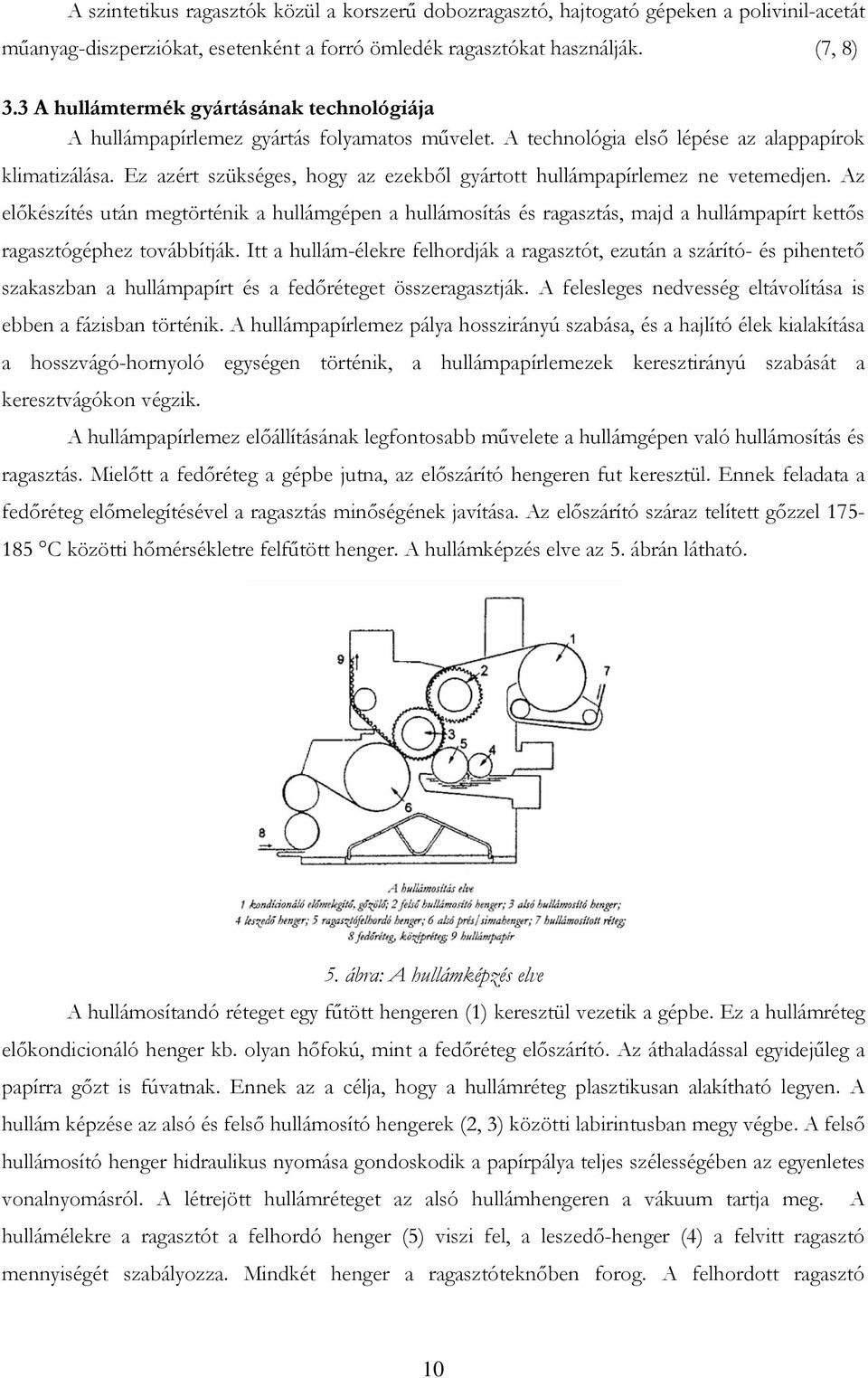 Ez azért szükséges, hogy az ezekből gyártott hullámpapírlemez ne vetemedjen.
