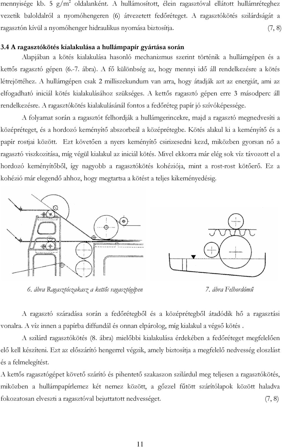 4 A ragasztókötés kialakulása a hullámpapír gyártása során Alapjában a kötés kialakulása hasonló mechanizmus szerint történik a hullámgépen és a kettős ragasztó gépen (6.-7. ábra).