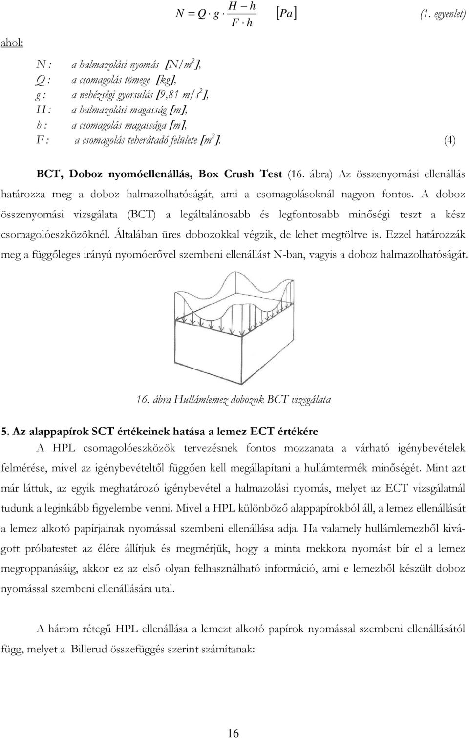 teherátadó felülete [m 2 ]. (4) BCT, Doboz nyomóellenállás, Box Crush Test (16. ábra) Az összenyomási ellenállás határozza meg a doboz halmazolhatóságát, ami a csomagolásoknál nagyon fontos.