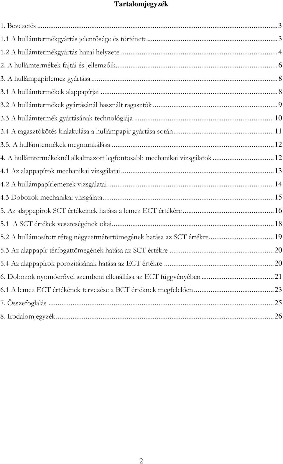4 A ragasztókötés kialakulása a hullámpapír gyártása során...11 3.5. A hullámtermékek megmunkálása...12 4. A hullámtermékeknél alkalmazott legfontosabb mechanikai vizsgálatok...12 4.1 Az alappapírok mechanikai vizsgálatai.