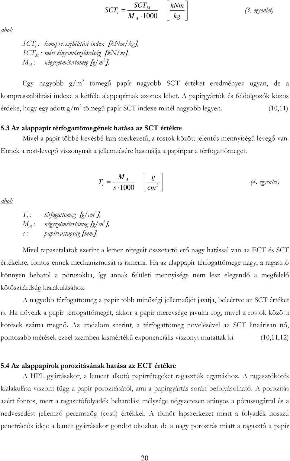 ugyan, de a kompresszibilitási indexe a kétféle alappapírnak azonos lehet. A papírgyártók és feldolgozók közös érdeke, hogy egy adott g/m 2 tömegű papír SCT indexe minél nagyobb legyen. (10,11) 5.