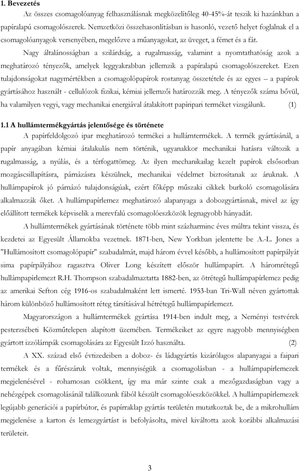 Nagy általánosságban a szilárdság, a rugalmasság, valamint a nyomtathatóság azok a meghatározó tényezők, amelyek leggyakrabban jellemzik a papíralapú csomagolószereket.