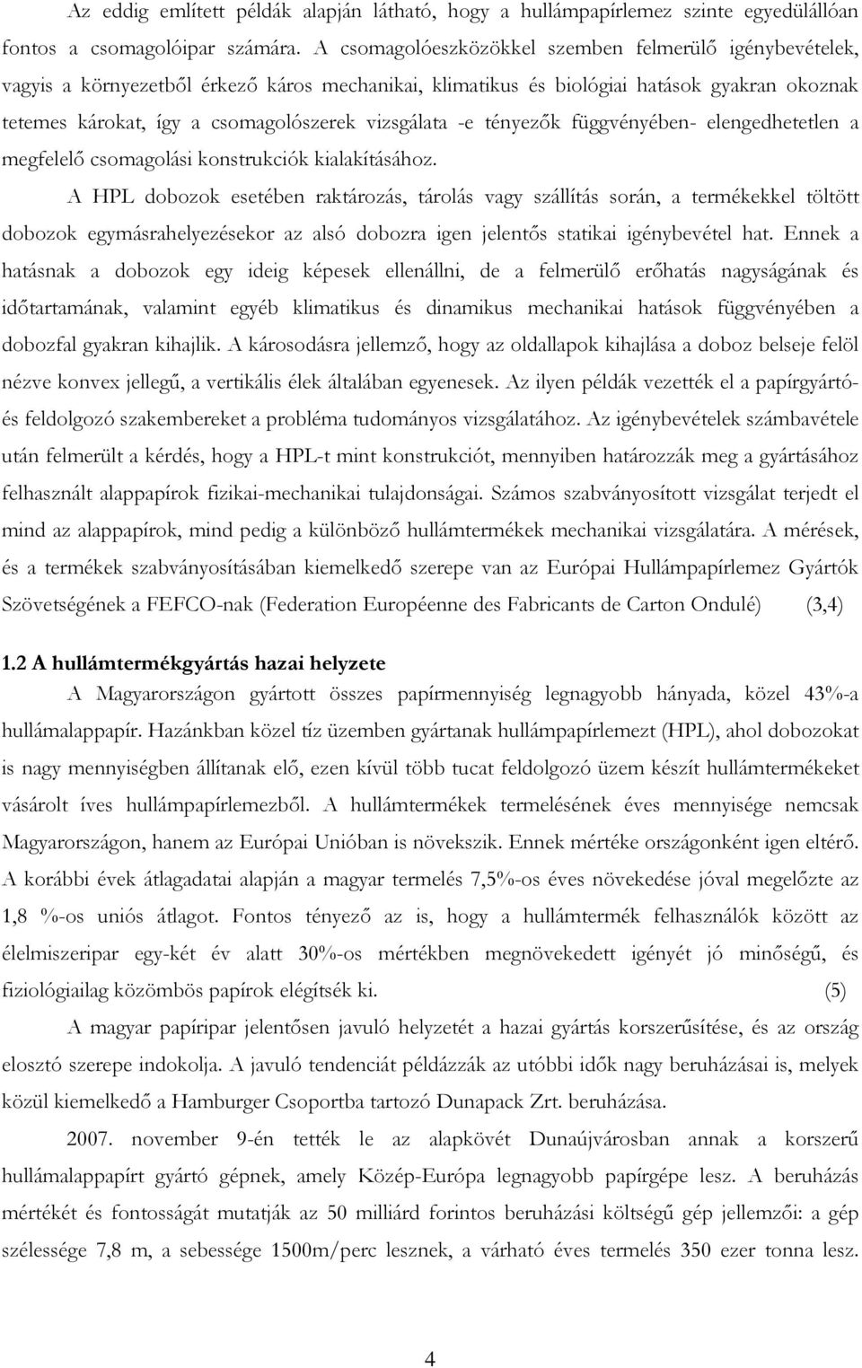 vizsgálata -e tényezők függvényében- elengedhetetlen a megfelelő csomagolási konstrukciók kialakításához.