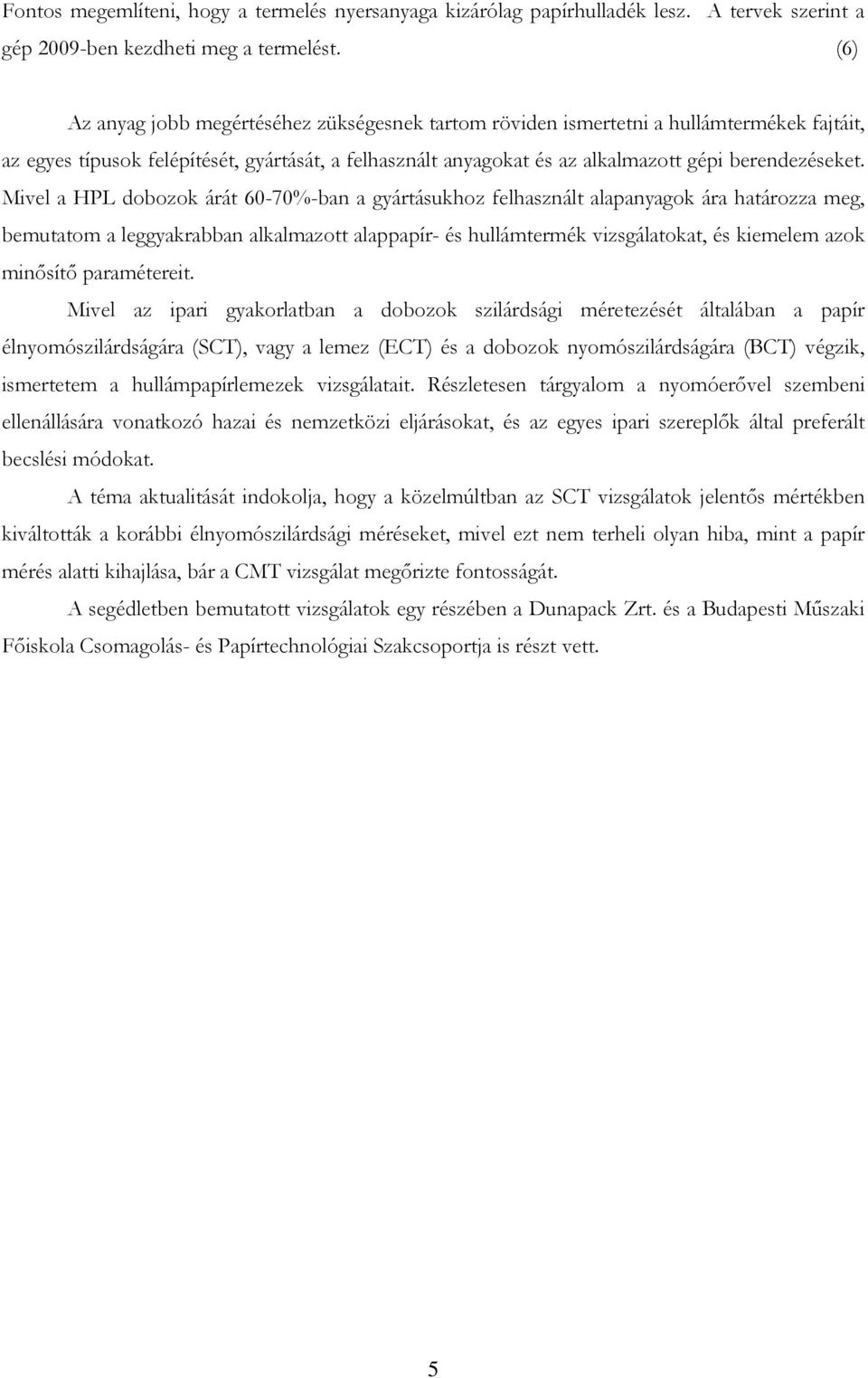 Mivel a HPL dobozok árát 60-70%-ban a gyártásukhoz felhasznált alapanyagok ára határozza meg, bemutatom a leggyakrabban alkalmazott alappapír- és hullámtermék vizsgálatokat, és kiemelem azok minősítő