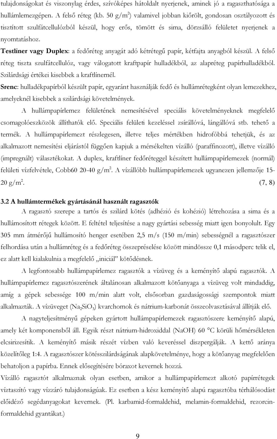 Testliner vagy Duplex: a fedőréteg anyagát adó kétrétegű papír, kétfajta anyagból készül. A felső réteg tiszta szulfátcellulóz, vagy válogatott kraftpapír hulladékból, az alapréteg papírhulladékból.