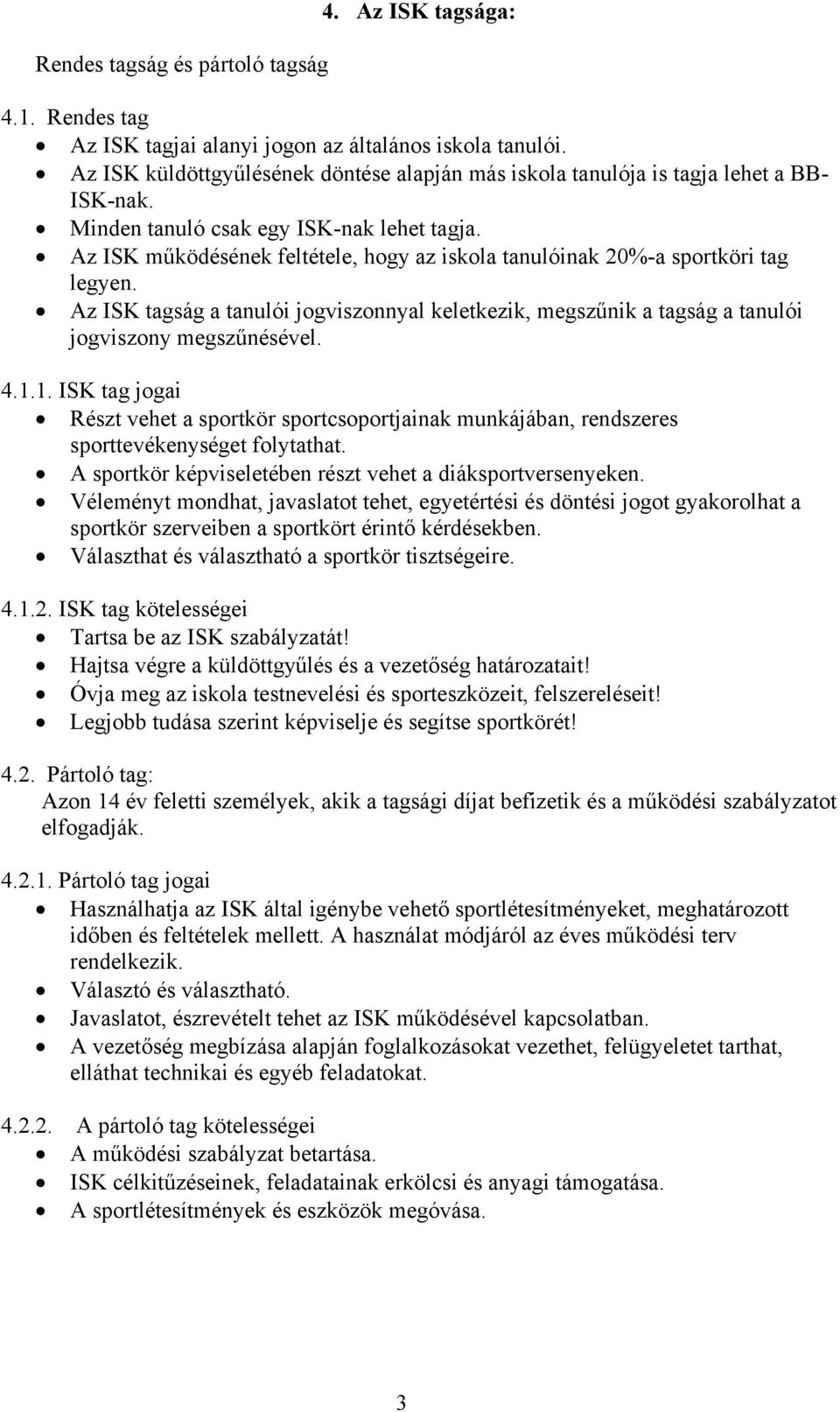 Az ISK működésének feltétele, hogy az iskola tanulóinak 20%-a sportköri tag legyen. Az ISK tagság a tanulói jogviszonnyal keletkezik, megszűnik a tagság a tanulói jogviszony megszűnésével. 4.1.