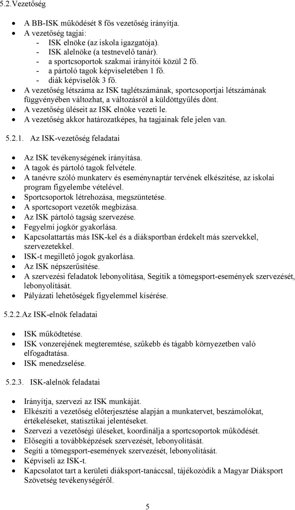 A vezetőség létszáma az ISK taglétszámának, sportcsoportjai létszámának függvényében változhat, a változásról a küldöttgyűlés dönt. A vezetőség üléseit az ISK elnöke vezeti le.