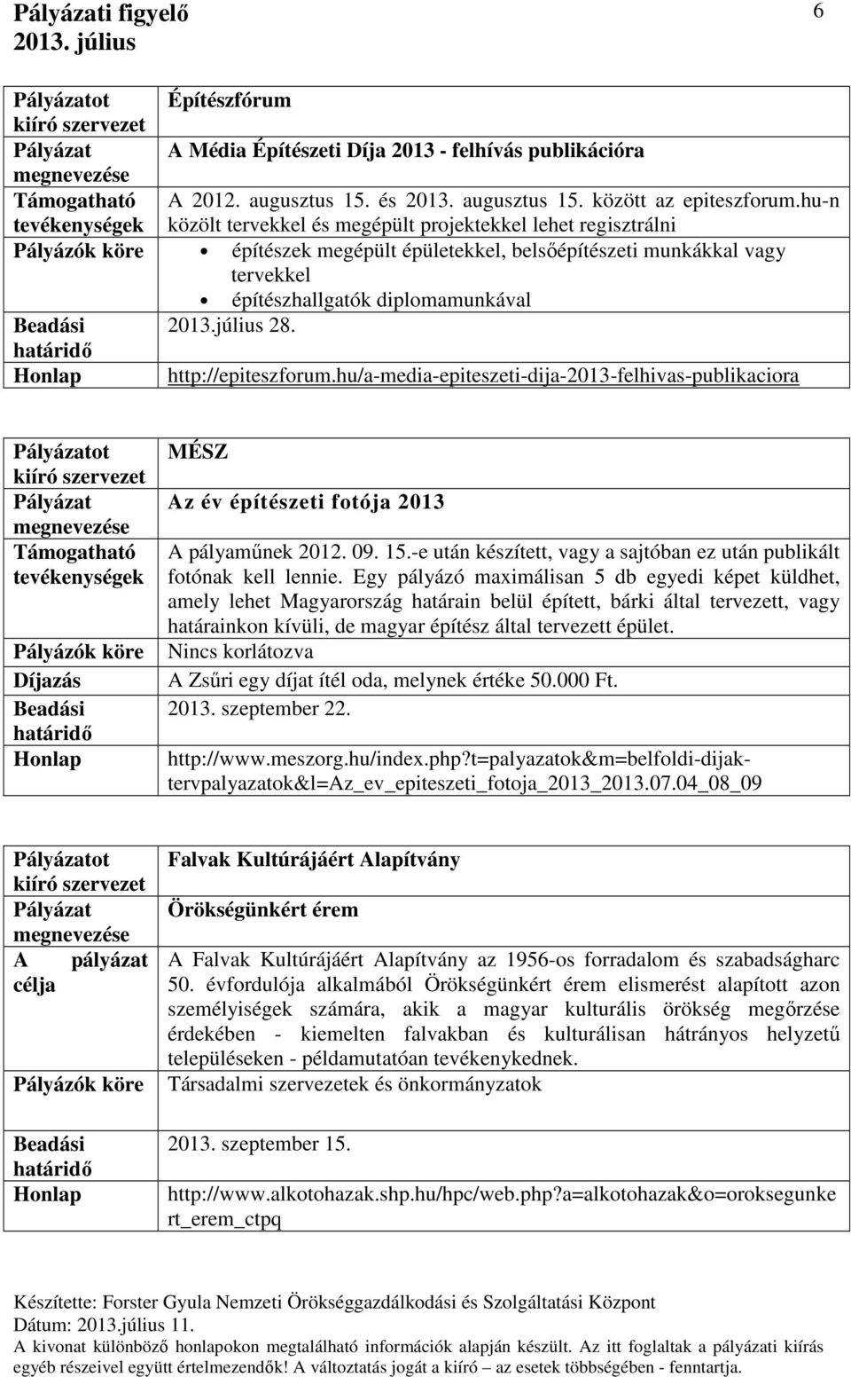 http://epiteszforum.hu/a-media-epiteszeti-dija-2013-felhivas-publikaciora Díjazás MÉSZ Az év építészeti fotója 2013 A pályaműnek 2012. 09. 15.