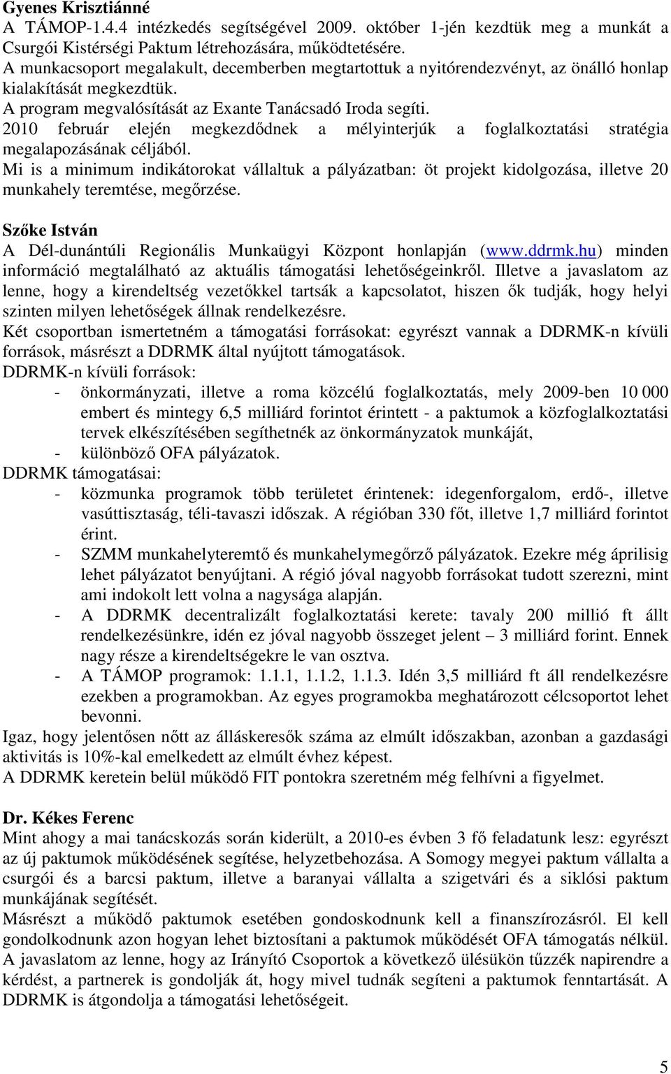 2010 február elején megkezdıdnek a mélyinterjúk a foglalkoztatási stratégia megalapozásának céljából.