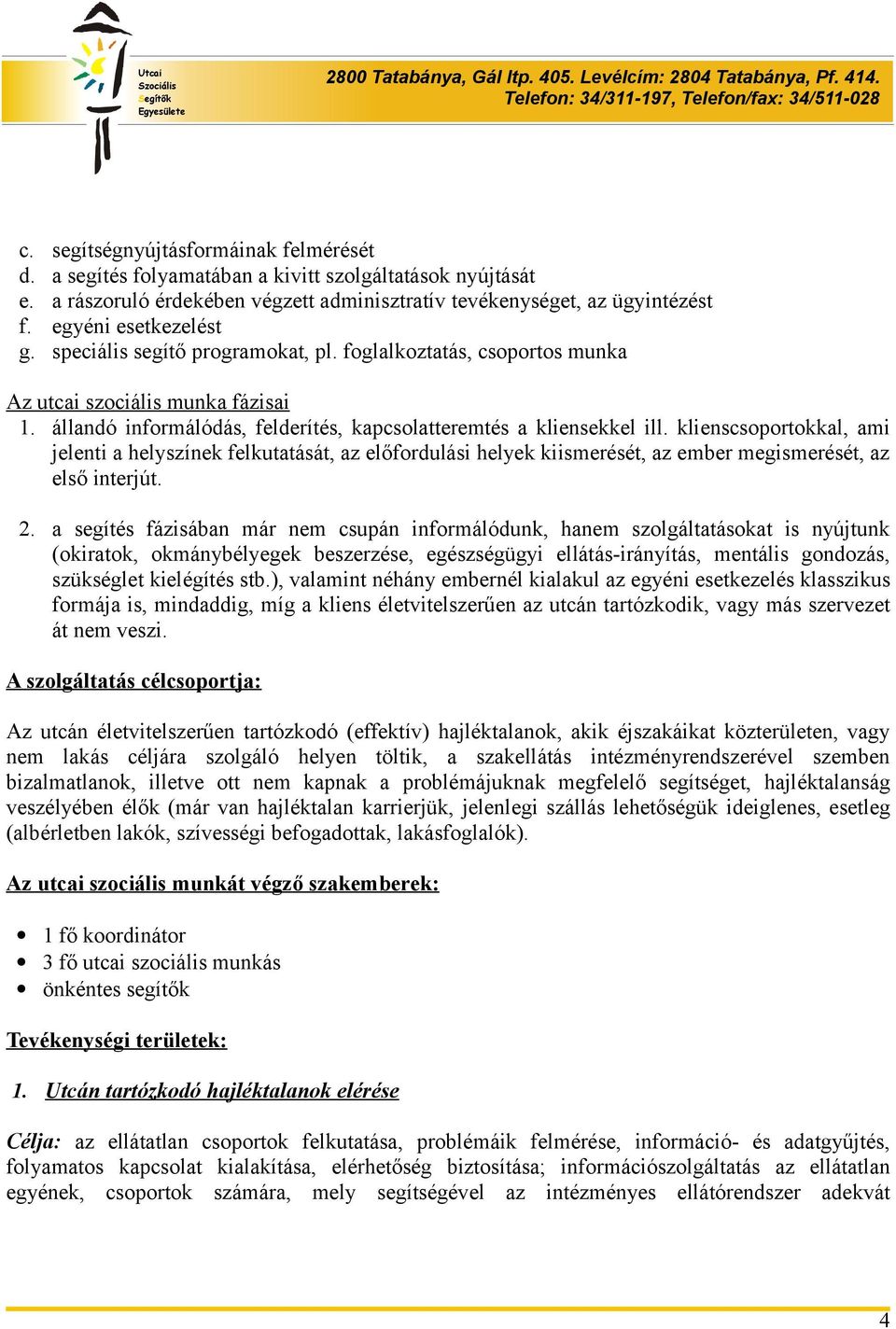 klienscsoportokkal, ami jelenti a helyszínek felkutatását, az előfordulási helyek kiismerését, az ember megismerését, az első interjút. 2.