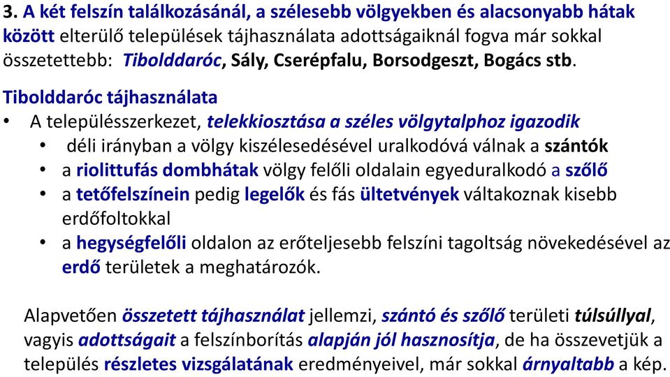 Tibolddaróc tájhasználata A településszerkezet, telekkiosztása a széles völgytalphoz igazodik déli irányban a völgy kiszélesedésével uralkodóvá válnak a szántók a riolittufás dombhátak völgy felőli