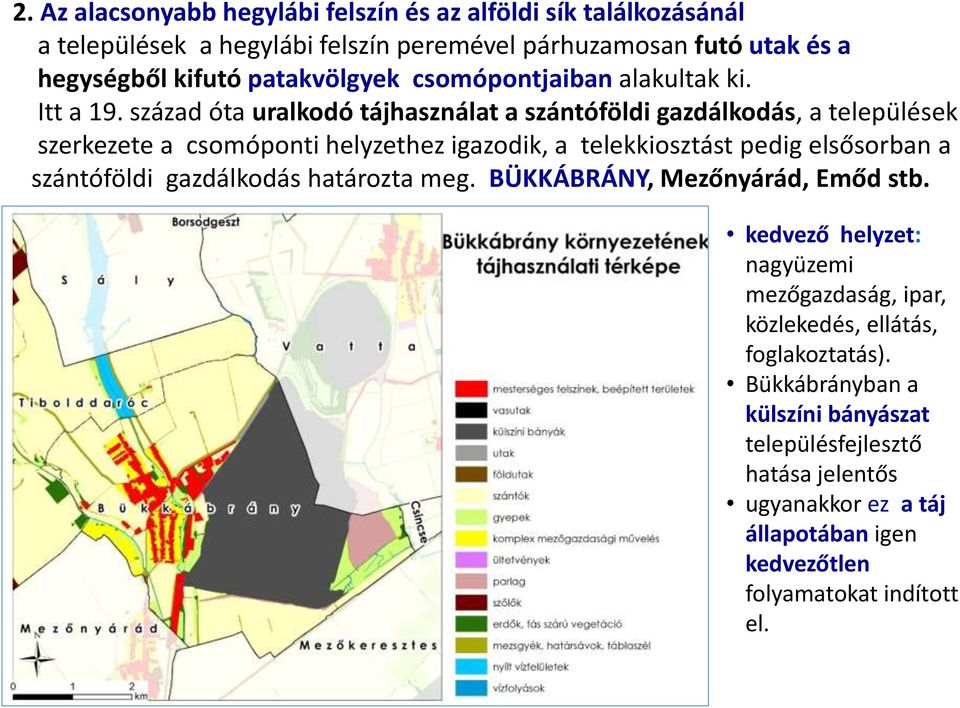 század óta uralkodó tájhasználat a szántóföldi gazdálkodás, a települések szerkezete a csomóponti helyzethez igazodik, a telekkiosztást pedig elsősorban a szántóföldi