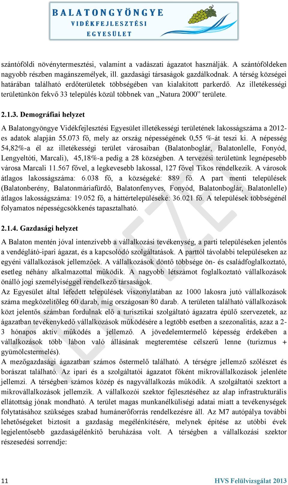 település közül többnek van Natura 2000 területe. 2.1.3. Demográfiai helyzet A Balatongyöngye Vidékfejlesztési Egyesület illetékességi területének lakosságszáma a 2012- es adatok alapján 55.