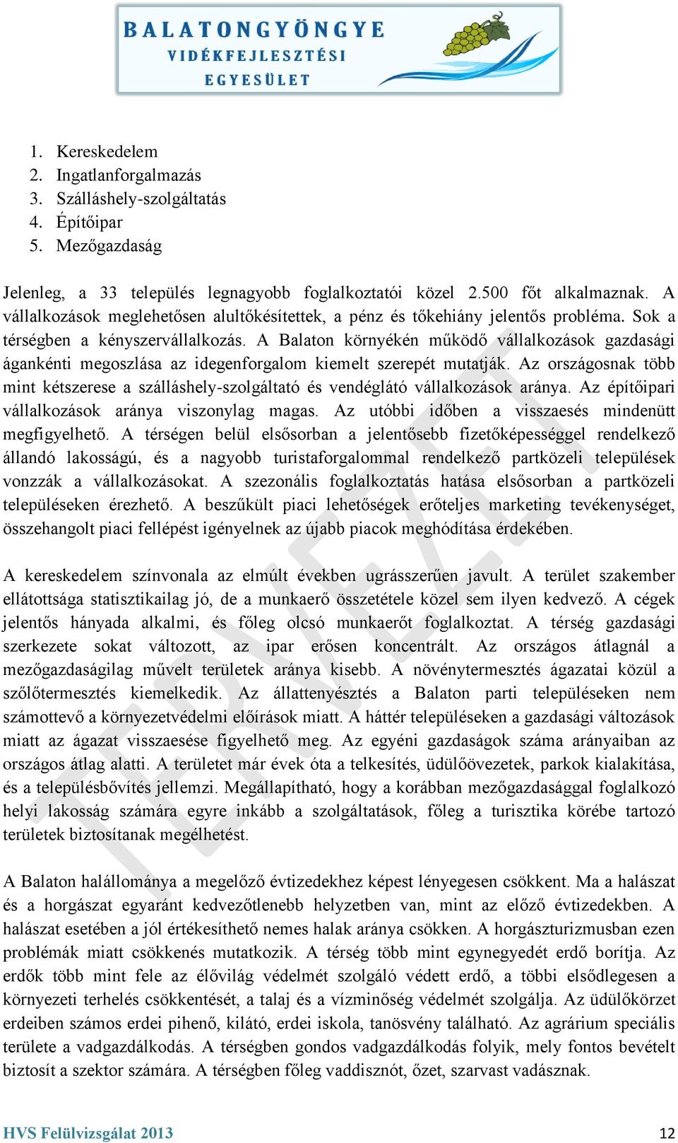 A Balaton környékén működő vállalkozások gazdasági ágankénti megoszlása az idegenforgalom kiemelt szerepét mutatják.