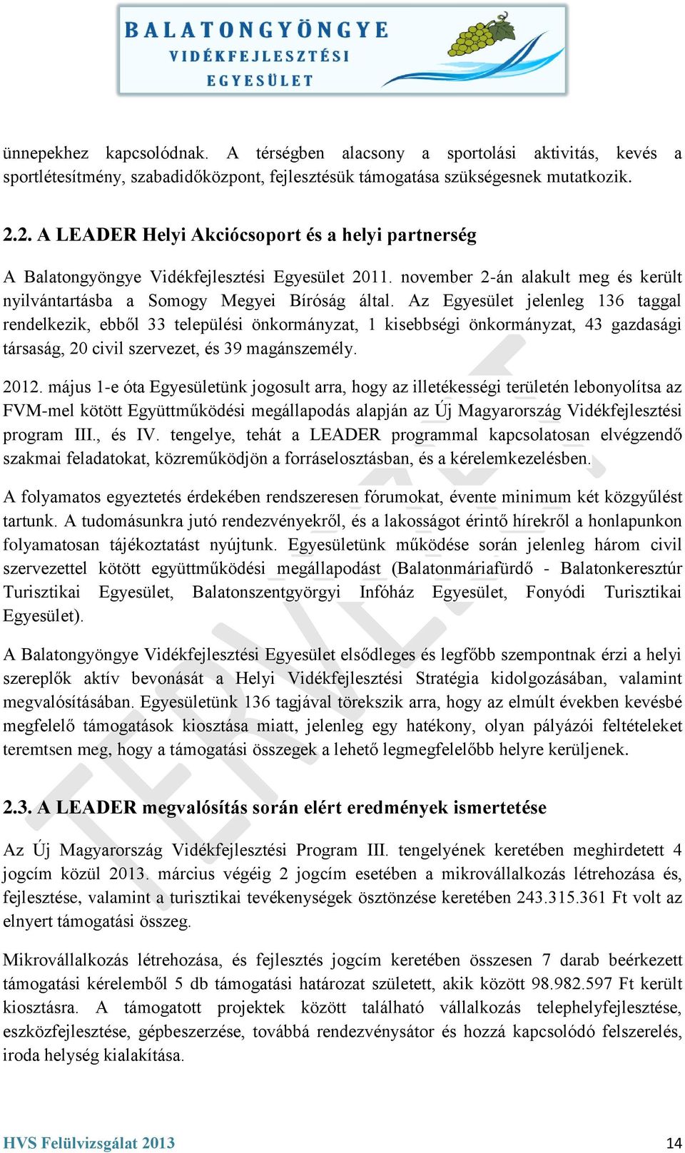 Az Egyesület jelenleg 136 taggal rendelkezik, ebből 33 települési önkormányzat, 1 kisebbségi önkormányzat, 43 gazdasági társaság, 20 civil szervezet, és 39 magánszemély. 2012.