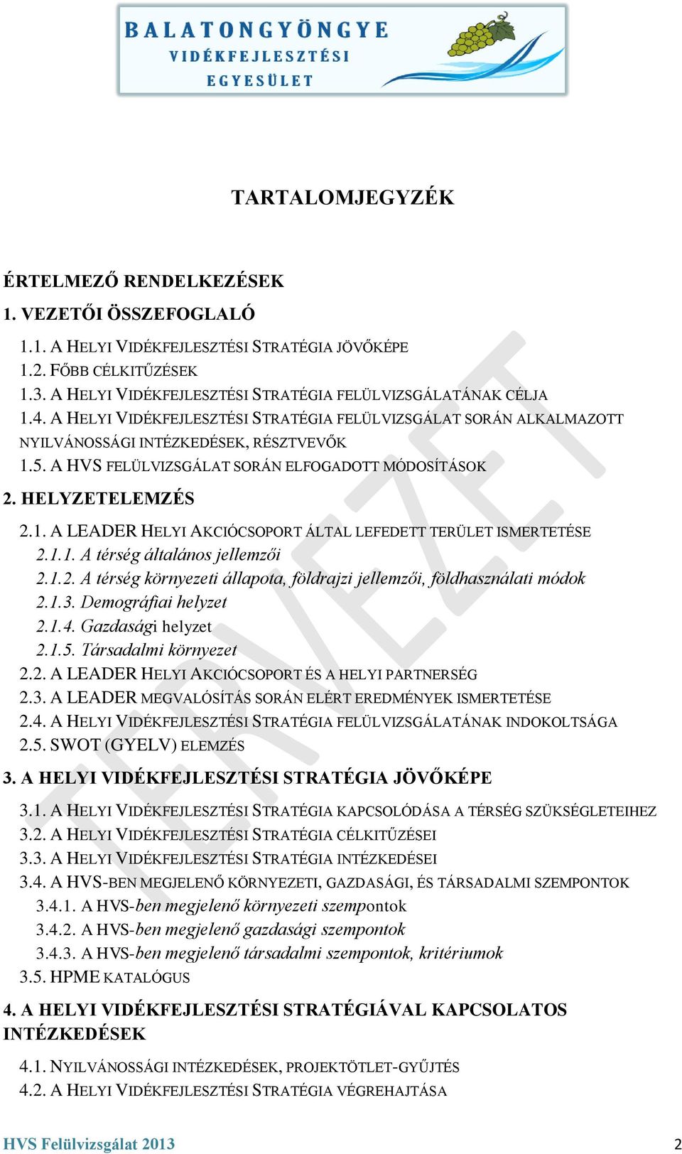 A HVS FELÜLVIZSGÁLAT SORÁN ELFOGADOTT MÓDOSÍTÁSOK 2. HELYZETELEMZÉS 2.1. A LEADER HELYI AKCIÓCSOPORT ÁLTAL LEFEDETT TERÜLET ISMERTETÉSE 2.1.1. A térség általános jellemzői 2.1.2. A térség környezeti állapota, földrajzi jellemzői, földhasználati módok 2.