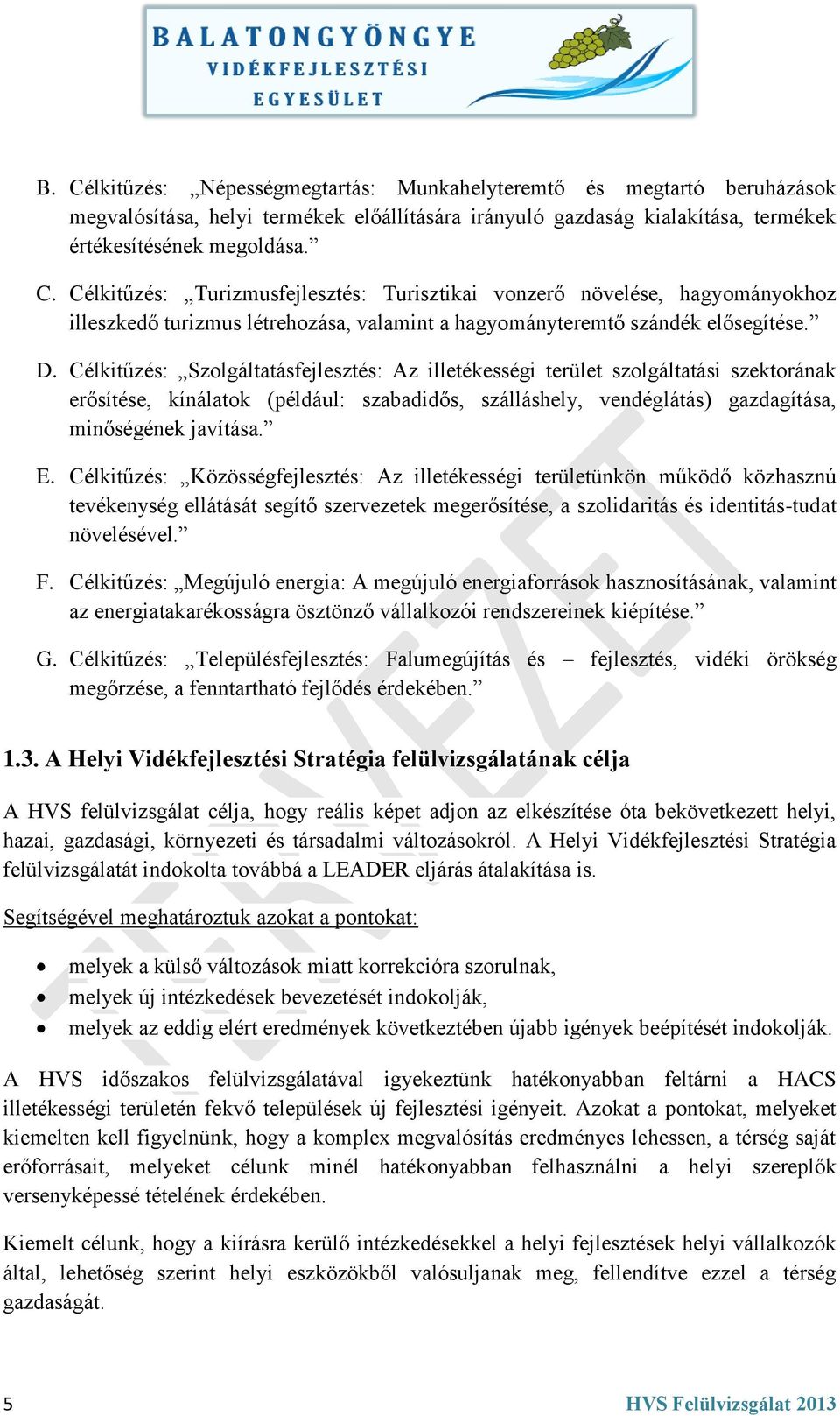 Célkitűzés: Közösségfejlesztés: Az illetékességi területünkön működő közhasznú tevékenység ellátását segítő szervezetek megerősítése, a szolidaritás és identitás-tudat növelésével. F.