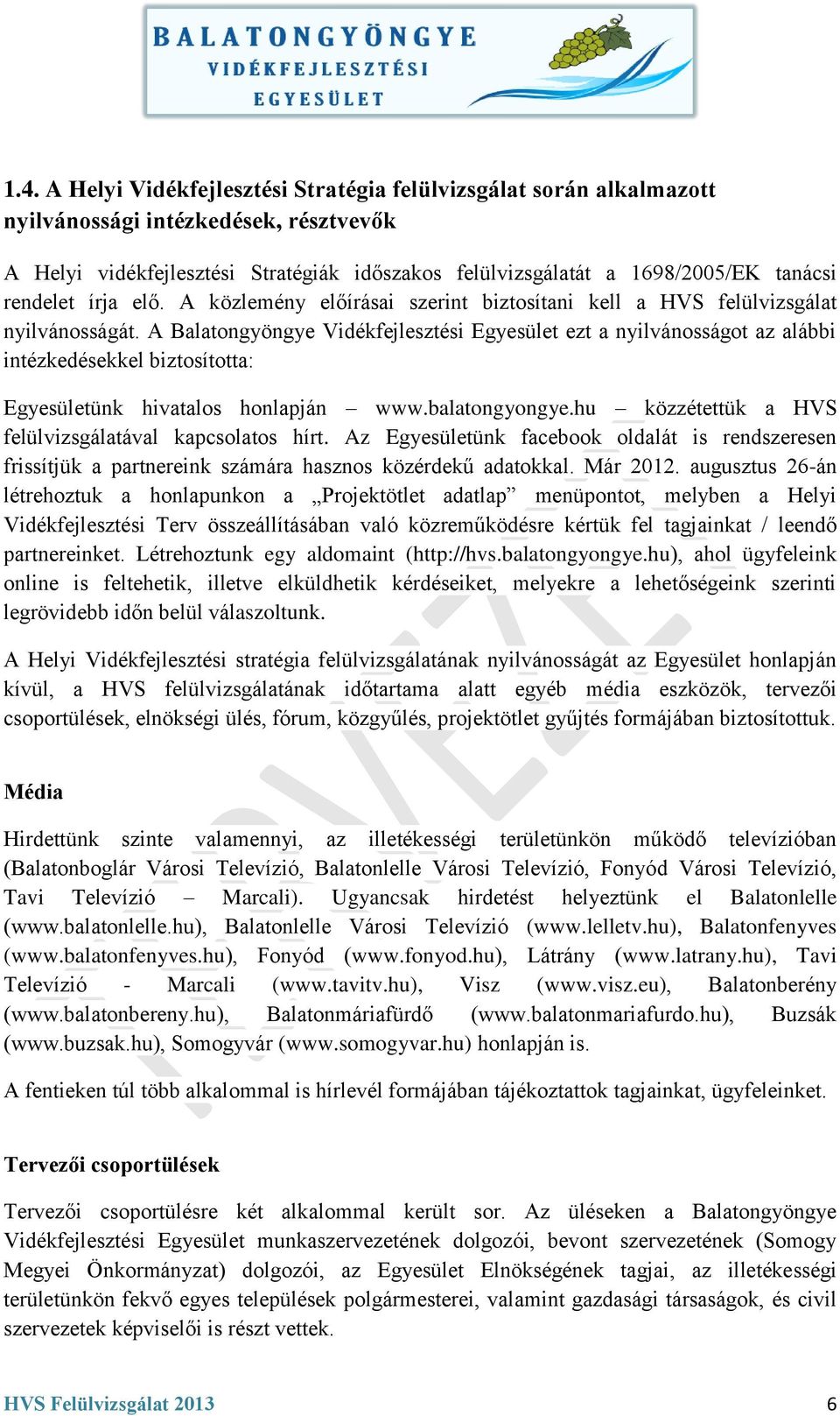 A Balatongyöngye Vidékfejlesztési Egyesület ezt a nyilvánosságot az alábbi intézkedésekkel biztosította: Egyesületünk hivatalos honlapján www.balatongyongye.