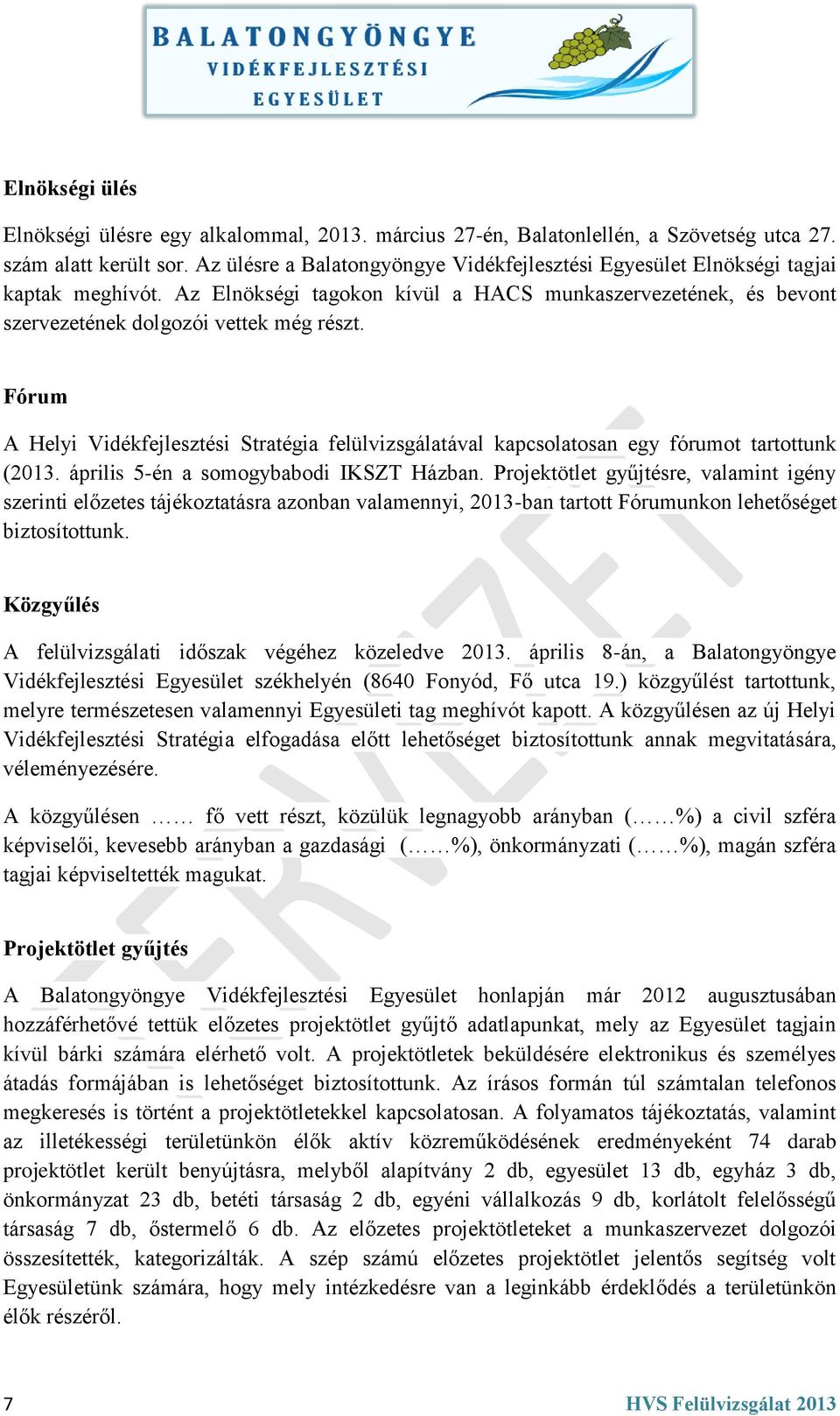 Fórum A Helyi Vidékfejlesztési Stratégia felülvizsgálatával kapcsolatosan egy fórumot tartottunk (2013. április 5-én a somogybabodi IKSZT Házban.