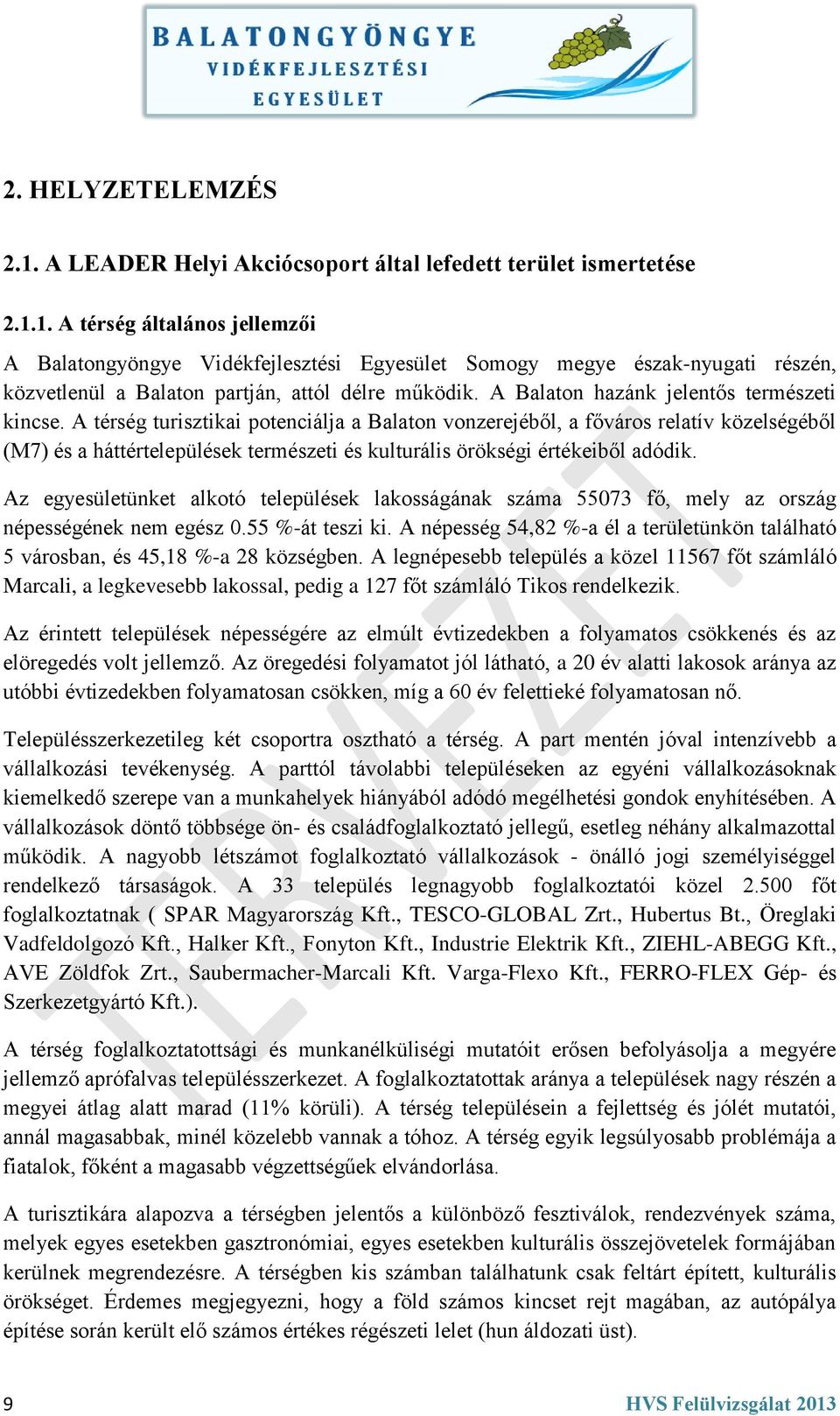 A térség turisztikai potenciálja a Balaton vonzerejéből, a főváros relatív közelségéből (M7) és a háttértelepülések természeti és kulturális örökségi értékeiből adódik.