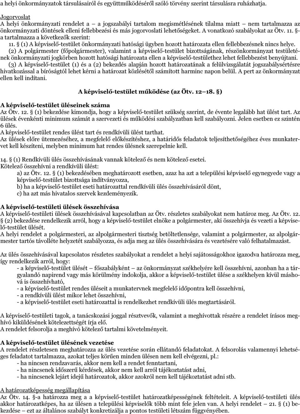 A vonatkozó szabályokat az Ötv. 11. - a tartalmazza a következők szerint: 11. (1) A képviselő-testület önkormányzati hatósági ügyben hozott határozata ellen fellebbezésnek nincs helye.