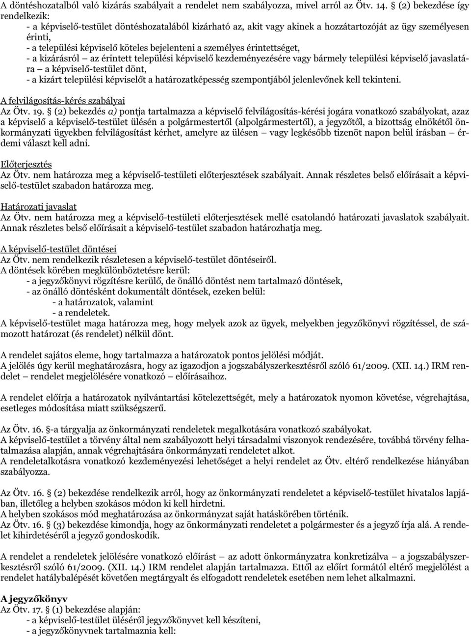 személyes érintettséget, - a kizárásról az érintett települési képviselő kezdeményezésére vagy bármely települési képviselő javaslatára a képviselő-testület dönt, - a kizárt települési képviselőt a