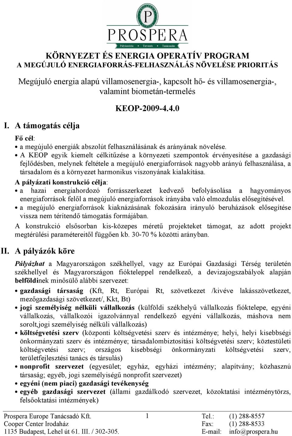 A KEOP egyik kiemelt célkitûzése a környezeti szempontok érvényesítése a gazdasági fejlõdésben, melynek feltétele a megújuló energiaforrások nagyobb arányú felhasználása, a társadalom és a környezet