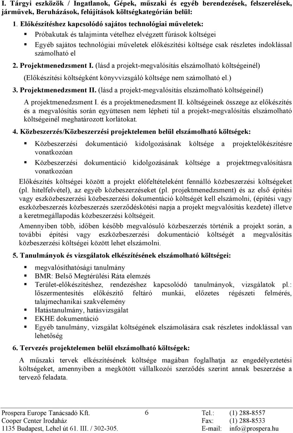 indoklással számolható el 2. Projektmenedzsment I. (lásd a projekt-megvalósítás elszámolható költségeinél) (Elõkészítési költségként könyvvizsgáló költsége nem számolható el.) 3.